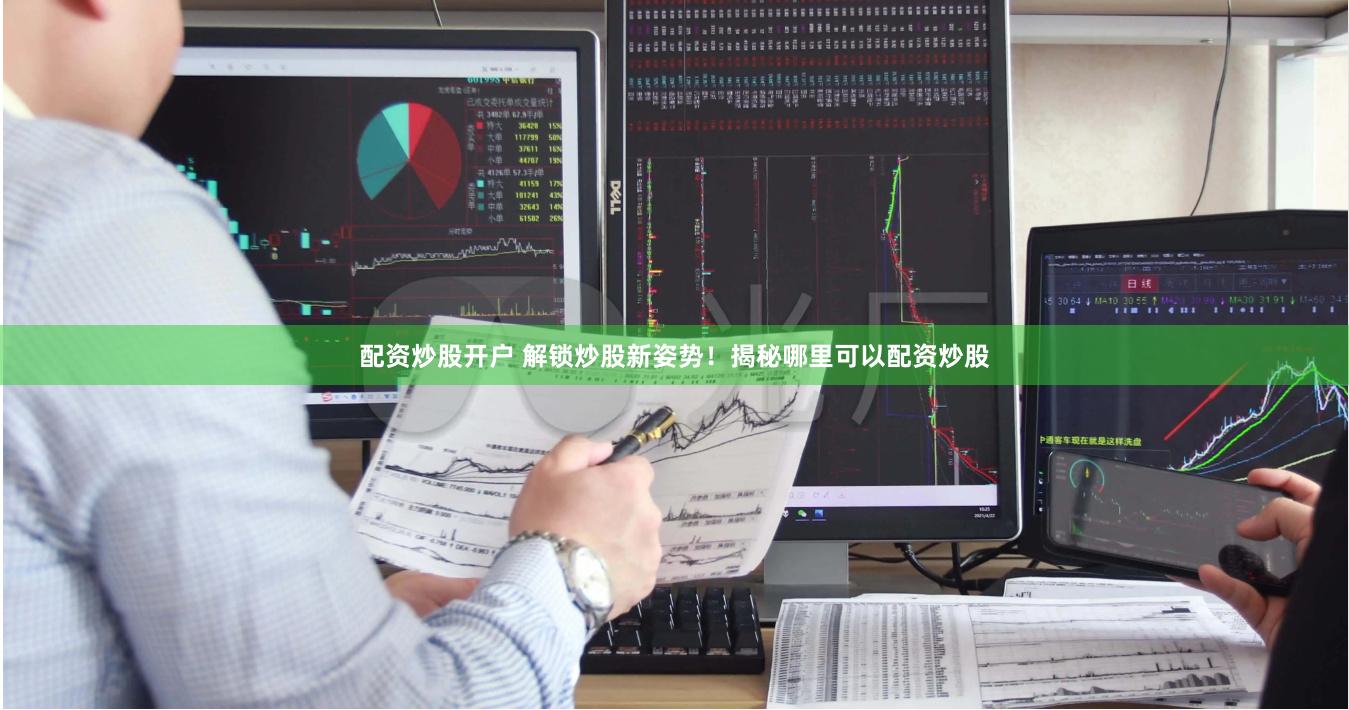 配资炒股开户 解锁炒股新姿势！揭秘哪里可以配资炒股