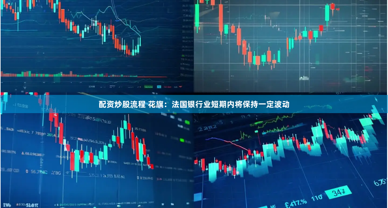 配资炒股流程 花旗：法国银行业短期内将保持一定波动
