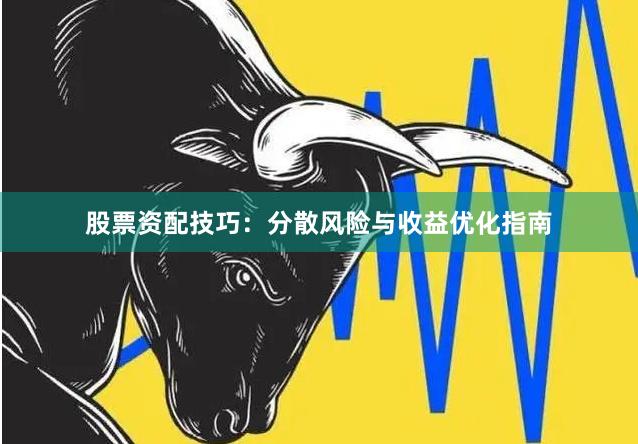 股票资配技巧：分散风险与收益优化指南