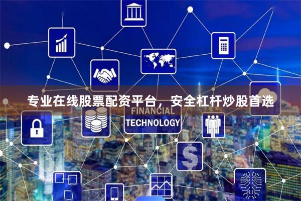 专业在线股票配资平台,安全杠杆炒股首选