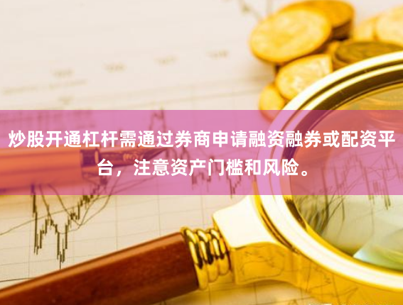 炒股开通杠杆需通过券商申请融资融券或配资平台，注意资产门槛和风险。