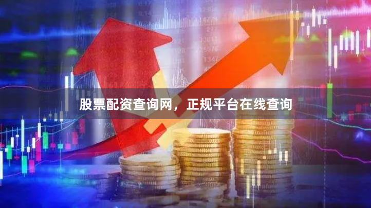 股票配资查询网，正规平台在线查询