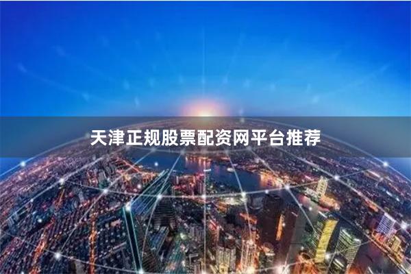 天津正规股票配资网平台推荐