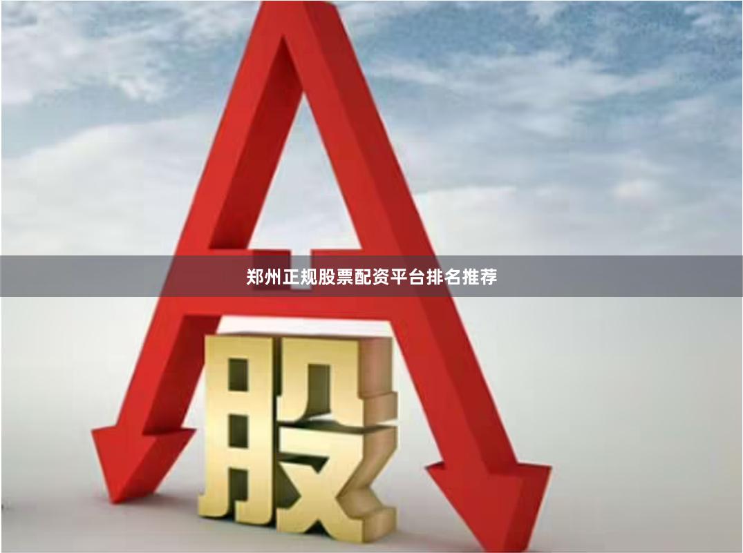 郑州正规股票配资平台排名推荐