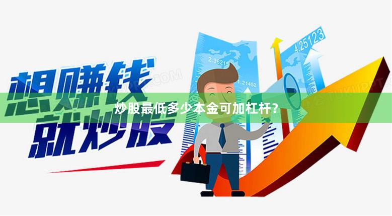 炒股最低多少本金可加杠杆？