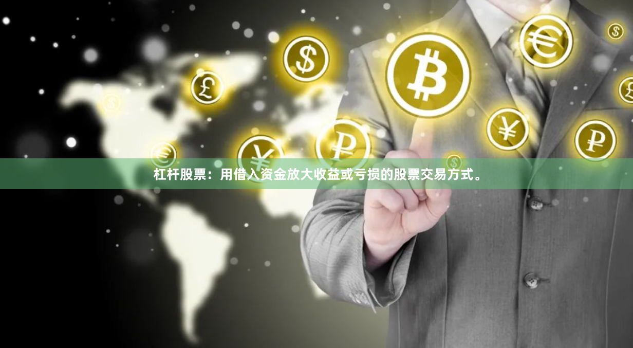 杠杆股票：用借入资金放大收益或亏损的股票交易方式。