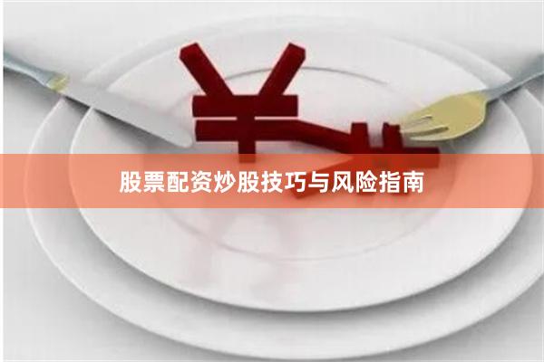股票配资炒股技巧与风险指南